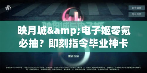 映月城&电子姬零氪必抽?即刻指令毕业神卡解析! 映月城&电子姬零氪必抽?即刻指令毕业神卡解析!